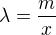 $\lambda=\frac mx$