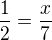$\frac{1}{2}=\frac{x}{7}$