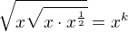 $\sqrt{x\sqrt{x\cdot x^{\frac 12}}}=x^{k}$