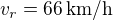 $v_r=66\,\mbox{km/h}$