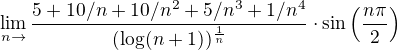 $\lim_{n\to \inftz} \frac{5+10/n+10/n^2+5/n^3+1/n^4}{(\log (n+1))^{\frac{1}{n}}}\cdot \sin\(\frac{n\pi}{2}\)$