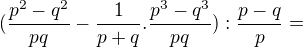 $(\frac{p^2-q^2}{pq}-\frac{1}{p+q}.\frac{p^3-q^3}{pq}):\frac{p-q}{p}=$