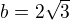 $b=2\sqrt 3$