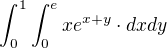 $\int_{0}^{1}\int_{0}^{e}xe^{x+y} \cdot dxdy$