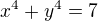 $x^4 + y^4 = 7$