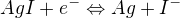 kopírovat do textarea $AgI + e^{-} \Leftrightarrow Ag + I^{-}$