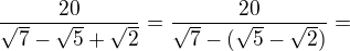 $\frac{20}{\sqrt{7}-\sqrt{5}+\sqrt{2}}=\frac{20}{\sqrt{7}-(\sqrt{5}-\sqrt{2})}= $