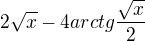 $2 \sqrt{x} - 4 arctg\frac{\sqrt{x}}{2}$