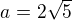 $a=2\sqrt{5}$
