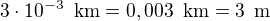 $3\cdot 10^{-3}\enspace \text{km} = 0,003\enspace \text{km} = 3\enspace \text{m}$
