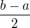 $\frac{b-a}{2}$