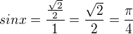 $sin x = \frac{\frac{\sqrt{2}}{2}}{1}=\frac{\sqrt{2}}{2}=\frac{\pi }{4}$