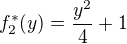$f ^{*}_{2}(y)=\frac{y^2}{4}+1$