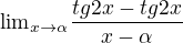 ${\lim}\limits_{x \to \alpha}{\frac{tg2x-tg2x}{x-\alpha}}$