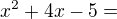 $x^2 + 4x - 5 = $