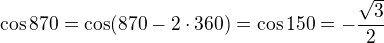 $\cos870=\cos(870-2\cdot 360)=\cos150=-\frac{\sqrt{3}}{2}$