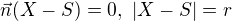 $\vec {n}(X - S) = 0, \,\,| X - S | = r$