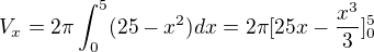 $V_{x}=2\pi \int_{0}^{5}(25-x^{2})dx=2\pi[25x-\frac{x^3}{3}] _{0}^{5}$