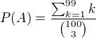 kopírovat do textarea $P(A)=\frac{\sum_{k=1}^{99}{k}}{{100 \choose 3}}$