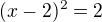 $(x-2)^2=2$