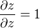 $\frac{\partial z}{\partial z}=1$