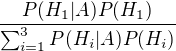 $\frac{P(H_1|A)P(H_1)}{\sum_{i=1}^3 P(H_i|A)P(H_i)}$