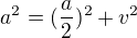 $a^2 = (\frac{a}{2})^2 + v^2 $