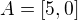 $A = [5, 0]$