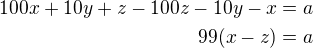 $100x+10y+z-100z-10y-x=a\\99(x-z)=a$