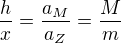 $\frac{h}{x}=\frac{a_M}{a_Z}=\frac{M}{m}$