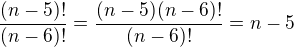 $\frac{(n-5)!}{(n-6)!}=\frac{(n-5)(n-6)!}{(n-6)!} = n - 5$