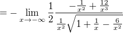 $=-\lim_{x\to-\infty}\frac{1}{2}\frac{-\frac{1}{x^{2}}+\frac{12}{x^{3}}}{\frac{1}{x^{2}}\sqrt{1+\frac{1}{x}-\frac{6}{x^{2}}}}$