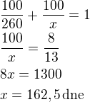 $\frac{100}{260}+\frac{100}{x}=1\nl\frac{100}{x}=\frac{8}{13}\nl8x=1300\nlx=162,5\,\rm{dne}$