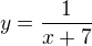 $y=\frac {1}{x+7} $
