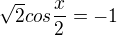 $\sqrt{2}cos\frac{x}{2}=-1$