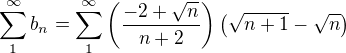 $\sum_1^\infty b_n= \sum_1^\infty \(\frac{-2+\sqrt{n}}{n+2}\) \(\sqrt{n+1}-\sqrt{n}\)$