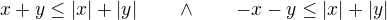 $x+y\leq|x|+|y|\qquad \wedge\qquad-x-y\leq|x|+|y|$