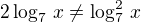 $2\log_7\,x\neq\log_7^{2}\,x$