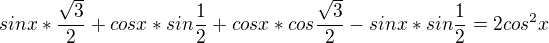 $sinx*\frac{\sqrt{3}}{2}+cosx*sin\frac{1 }{2}+cosx*cos\frac{\sqrt{3} }{2}-sinx*sin\frac{1 }{2}=2cos\mathrm{}^{2}x$