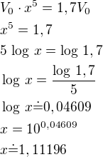 $V_0\cdot x^5=1,7V_0\nlx^5=1,7\nl5\,\log\,x=\log\,1,7\nl\log\,x=\frac{\log\,1,7}{5}\nl\log\,x\dot=0,04609\nlx=10^{0,04609}\nlx\dot=1,11196$