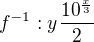 $f^{-1}:y^{}\frac{10^{\frac{x}{3}}}{2}$