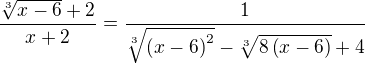 $\frac{\sqrt[3]{x-6}+2}{x+2}=\frac{1}{\sqrt[3]{\left(x-6\right)^2}-\sqrt[3]{8\left(x-6\right)}+4}$