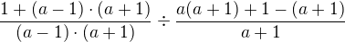 $\frac{1+(a-1)\cdot (a+1)}{(a-1)\cdot (a+1)}\frac{a(a+1)+1-(a+1)}{a+1}$