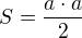 $S=\frac{a\cdot a}{2}$