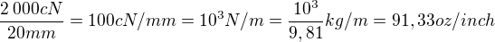 $\frac{2\:000cN}{20mm}=100cN/mm=10^3N/m=\frac{10^3}{9,81}kg/m=91,33oz/inch$