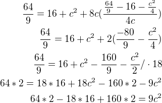 $\frac{64}{9}=16+c^2+8c(\frac{\frac{64}{9}-16-\frac{c^2}{4}}{4c})\\\frac{64}{9}=16+c^2+2(\frac{-80}{9}-\frac{c^2}{4})\\\frac{64}{9}=16+c^2-\frac{160}{9}-\frac{c^2}{2}/\cdot 18\\64*2=18*16+18c^2-160*2-9c^2\\64*2-18*16+160*2=9c^2$