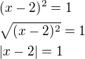 $(x-2)^{2} = 1\nl \sqrt{(x-2)^{2}}=1\nl |x-2|=1$