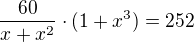 $\frac{60}{x+x^2} \cdot{(1+x^3)}=252$