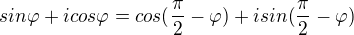 $sin \varphi +icos \varphi =cos(\frac{\pi}{2}-\varphi )+isin(\frac{\pi}{2}-\varphi )$
