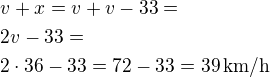 $v+x=v+v-33=\nl2v-33=\nl2\cdot 36-33=72-33=39\,\textrm{km/h}$